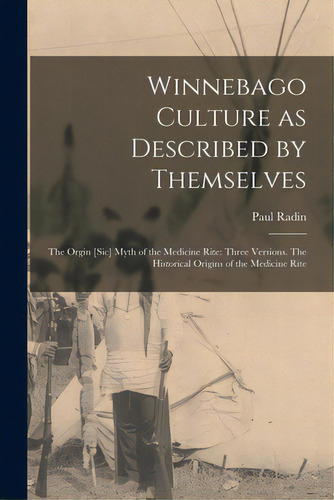 Winnebago Culture As Described By Themselves: The Orgin [sic] Myth Of The Medicine Rite: Three Ve..., De Radin, Paul. Editorial Hassell Street Pr, Tapa Blanda En Inglés