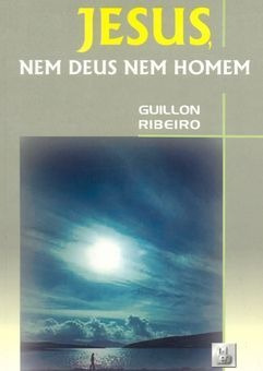 Livro Jesus Nem Deus Nem Homem - Religião - Guillon Ribeiro