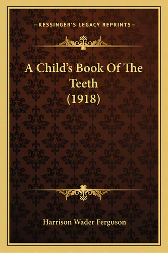 A Child's Book Of The Teeth (1918), De Ferguson, Harrison Wader. Editorial Kessinger Pub Llc, Tapa Blanda En Inglés