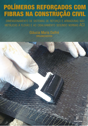Polímeros reforçados com fibras na construção civil: Dimensionamento de sistemas de reforço e armaduras não metálicas à flexão e ao cisalhamento segundo normas ACI, de Dalfré, Gláucia Maria. Editora Fundação de Apoio Inst. Ao Desenv. Cient. E Tecnologico, capa mole em português, 2022