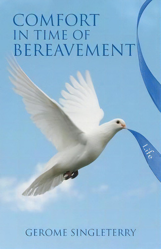 Comfort In Time Of Bereavement : Scriptures And Inspirational Support During The Time Of The Deat..., De Gerome Singleterry. Editorial Christian Faith Publishing, Inc, Tapa Blanda En Inglés