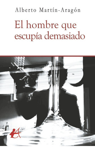 El Hombre Que Escupãâa Demasiado, De Martín-aragón, Alberto. Editorial Adarve, Tapa Blanda En Español
