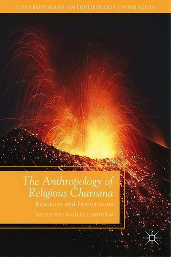 The Anthropology Of Religious Charisma : Ecstasies And Inst, De C. Lindholm. Editorial Palgrave Macmillan En Inglés