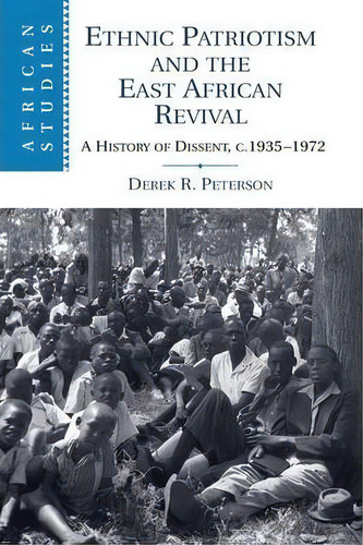 African Studies: Ethnic Patriotism And The East African Revival: A History Of Dissent, C.1935-197..., De Derek R. Peterson. Editorial Cambridge University Press, Tapa Blanda En Inglés