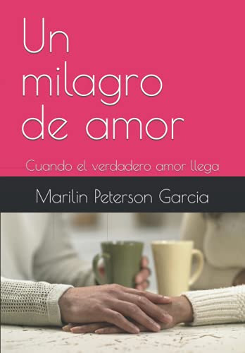 Un Milagro De Amor: Cuando El Verdadero Amor Llega