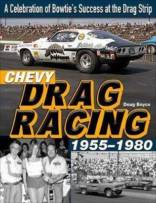 Chevy Drag Racing 1955-1980 : A Celebration Of The Bowtie's