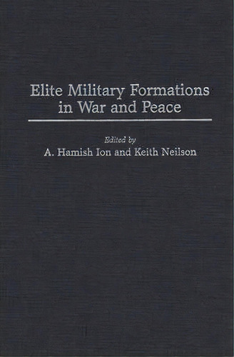 Elite Military Formations In War And Peace, De A. Hamish Ion. Editorial Abc Clio, Tapa Dura En Inglés