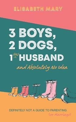 Libro 3 Boys, 2 Dogs, 1 (ex) Husband And Absolutely No Id...