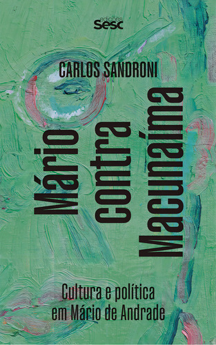 Mário Contra Macunaíma: Cultura E Política Em Mário De Andrade, De Carlos Sandroni. Editorial Edições Sesc, Capa Mole, Edição 2 Em Português, 2024
