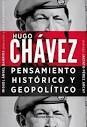 Hugo Chavez - Pensamiento Historico Y Geopolitico