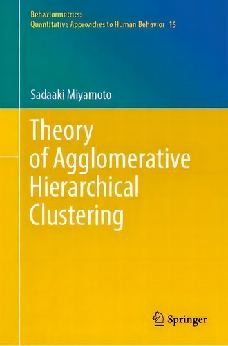 Theory Of Agglomerative Hierarchical Clustering, De Sadaaki Miyamoto. Behaviorometrics: Quantitative Approaches To Human Behavior, Vol. 1. Editorial Springer, Tapa Dura En Inglés