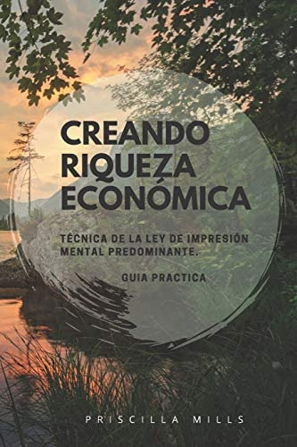 Creando Riqueza Económica: Técnica de la Ley de Impresión Mental Predominante. (Spanish Edition), de Mills, Priscilla. Editorial Independently Published, tapa blanda en español