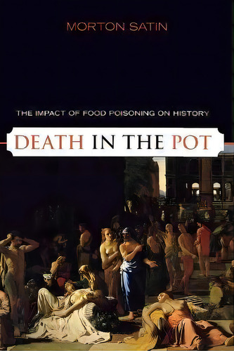 Death In The Pot : The Impact Of Food Poisoning On History, De Morton Satin. Editorial Prometheus Books, Tapa Dura En Inglés