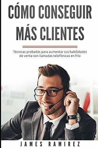 O Conseguir Mas Clientes Tecnicas Probadas Para., De Ramirez, Ja. Editorial Independently Published En Español