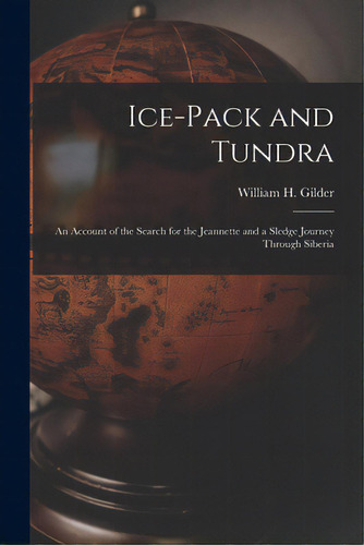 Ice-pack And Tundra [microform]: An Account Of The Search For The Jeannette And A Sledge Journey ..., De Gilder, William H. (william Henry) 1.. Editorial Legare Street Pr, Tapa Blanda En Inglés