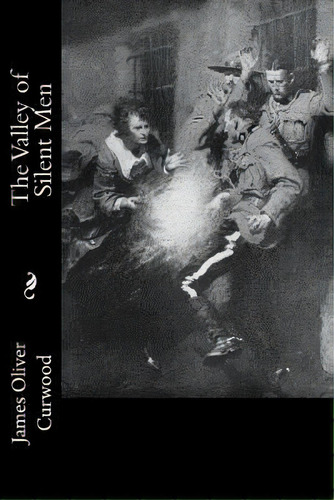 The Valley Of Silent Men, De James Oliver Curwood. Editorial Createspace Independent Publishing Platform, Tapa Blanda En Inglés