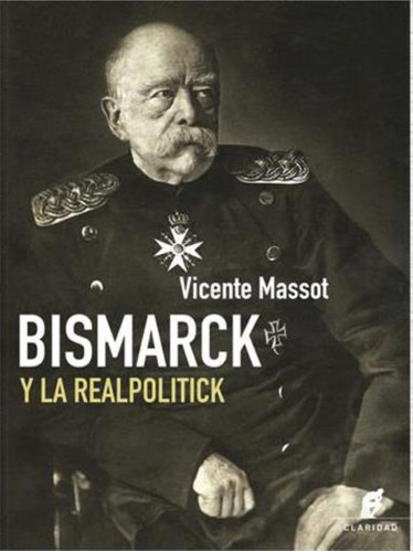 Bismarck Y La Realpolitick Vicente Massot Claridad