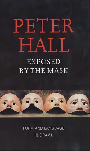 Exposed By The Mask : Form And Language In Drama, De Peter Hall. Editorial Theatre Communications Group Inc.,u.s., Tapa Blanda En Inglés