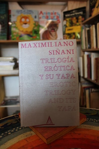 Trilogía Erótica Y Su Yapa - Maximiliano Siñani
