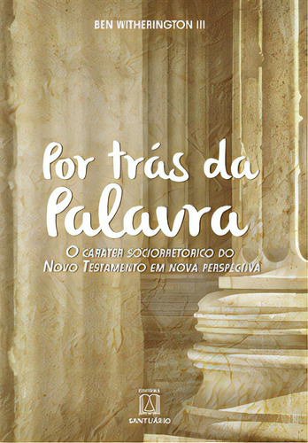 Por Tras Da Palavra: O Caráter Sociorretórico Do Novo Testamento Em Nova Perspectiva, De Iii Witherington. Editora Santuário, Capa Mole Em Português, 2015