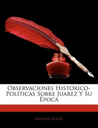 Libro Observaciones Histrico-polticas Sobre Juarez Y Su P...