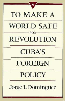 Libro To Make A World Safe For Revolution: Cuba's Foreign...
