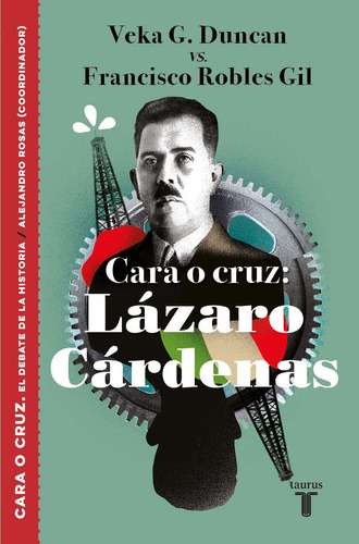 El debate de la historia - Cara o cruz: Lázaro Cárdenas, de Duncan, Veka G.. Serie El debate de la historia Editorial Taurus, tapa blanda en español, 2019