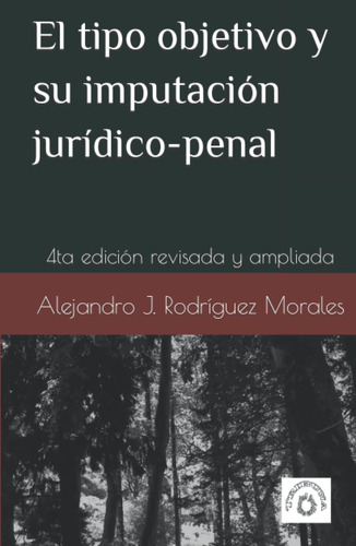 Libro: El Tipo Objetivo Y Su Imputación Jurídico-penal: 4ta 