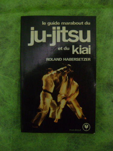 Le Guide Marabout Du Ju Jitsu Et Du Kiai Roland Habersetzer