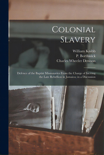 Colonial Slavery: Defence Of The Baptist Missionaries From The Charge Of Inciting The Late Rebell..., De Knibb, William 1803-1845. Editorial Legare Street Pr, Tapa Blanda En Inglés