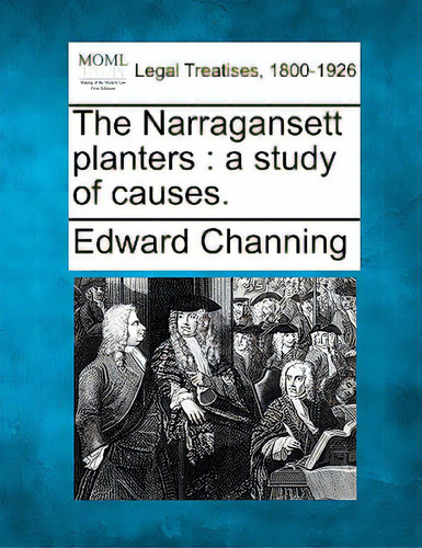 The Narragansett Planters: A Study Of Causes., De Channing, Edward. Legal Treatises, 1800-1926, Vol. 1. Editorial Gale Making Of Modern Law, Tapa Blanda En Inglés