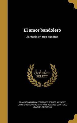 Libro El Amor Bandolero : Zarzuela En Tres Cuadros - Fran...