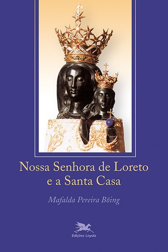 Nossa Senhora de Loreto e a Santa Casa, de Böing, Mafalda Pereira. Editora Associação Nóbrega de Educação e Assistência Social, capa mole em português, 2017