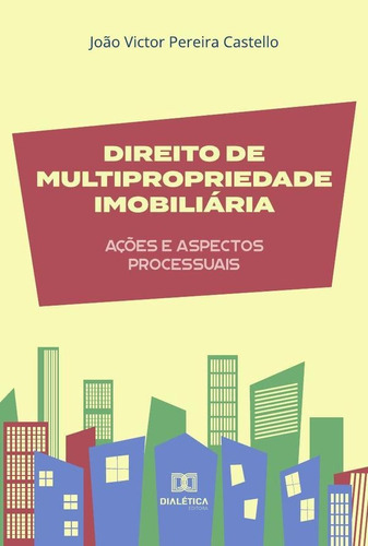 Direito De Multipropriedade Imobiliária, De João Victor Pereira Castello. Editorial Dialética, Tapa Blanda En Portugués, 2022