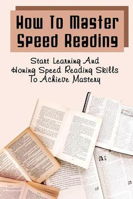 Libro How To Master Speed Reading : Start Learning And Ho...