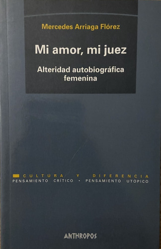 Mi Amor, Mi Juez, Alteridad Autobiográfica Femenina, Arriaga (Reacondicionado)