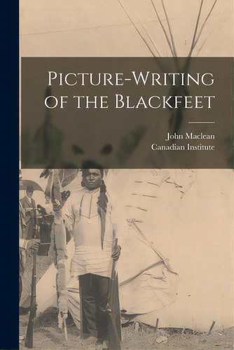 Picture-writing Of The Blackfeet [microform], De Maclean, John 1851-1928. Editorial Legare Street Pr, Tapa Blanda En Inglés
