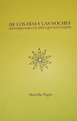 De Los Días Y Las Noches: (MENSAJES PARA UN NIÑO QUE ESTÁ LEJOS), de Mariella Nigro. Editorial Yaugurú, tapa blanda, edición 1 en español