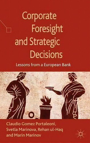 Corporate Foresight And Strategic Decisions : Lessons From A European Bank, De Claudio Gomez Portaleoni., Vol. 1. Editorial Palgrave Macmillan, Tapa Dura En Inglés