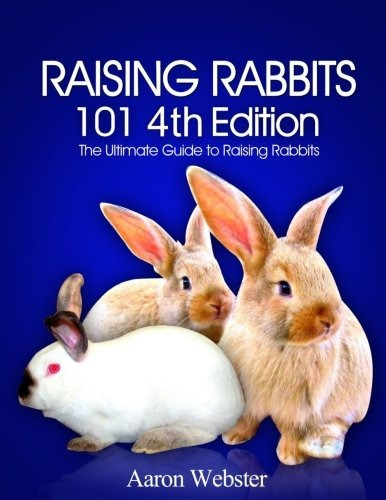 Raising Rabbits 101 4th Edition