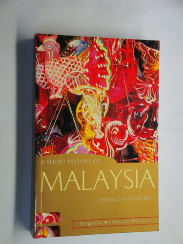  A Short History Of Malaysia: Linking East And West