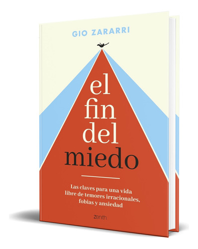 Libro El Fin Del Miedo [ Gio Zararri ] Original: Las Claves Para Una Vida Libre De Temores Irracionales, Fobias Y Ansiedad, De Gio Zararri., Vol. 1. Editorial Zenith, Tapa Blanda En Español, 2024