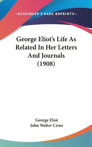 George Eliot's Life As Related In Her Letters And Journals (1908), De Eliot, George. Editorial Kessinger Pub Llc, Tapa Dura En Inglés