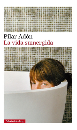 La Vida Sumergida - Pilar Adón / Galaxia Gutenberg +sorpresa