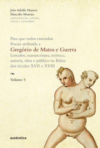 Para que todos entendais. Poesia atribuída a Gregório de Matos e Guerra - Vol. 5: Letrados, manuscritura, retórica, autoria, obra e público na Bahia dos séculos XVII e XVIII, de Hansen, João Adolfo. Autêntica Editora Ltda., capa mole em português, 2014