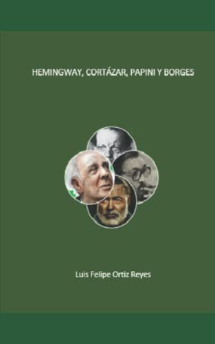 Hemingway Cortazar Papini Y Borges