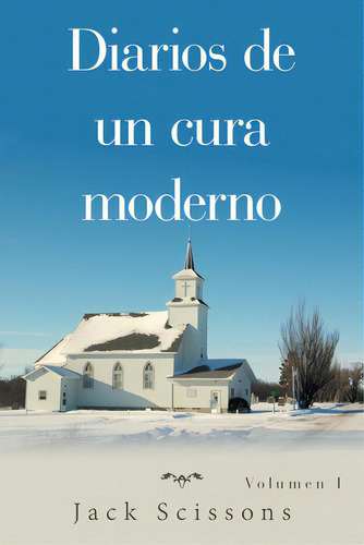 Diarios De Un Cura Moderno: Volumen I, De Scissons, Jack. Editorial Authorhouse, Tapa Blanda En Español