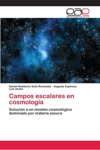 Libro: Campos Escalares En Cosmología: Solución A Un Modelo 