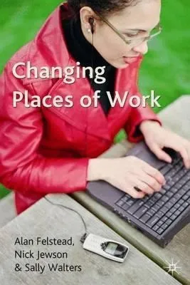 Changing Places Of Work - Alan Felstead