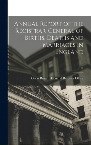 Annual Report Of The Registrar-general Of Births, Deaths And Marriages In England; V.16, De Great Britain General Register Office. Editorial Legare Street Pr, Tapa Dura En Inglés